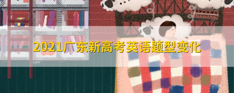 2021廣東新高考英語題型變化