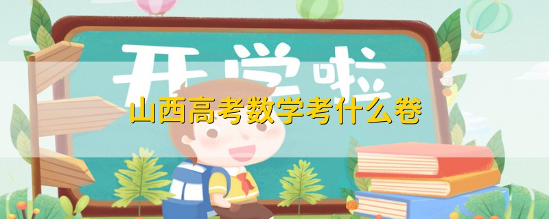 山西高考數(shù)學(xué)考什么卷
