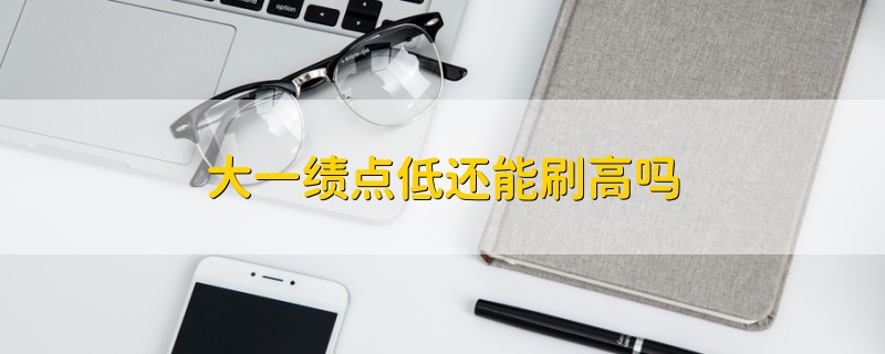 大一績點低還能刷高嗎