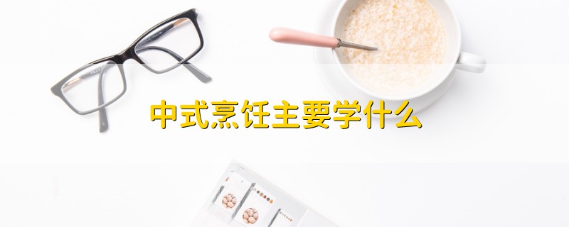 中式烹飪主要學什么