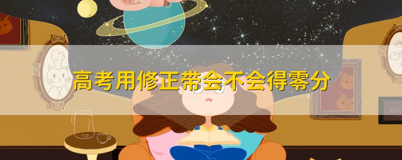 高考用修正帶會(huì)不會(huì)得零分