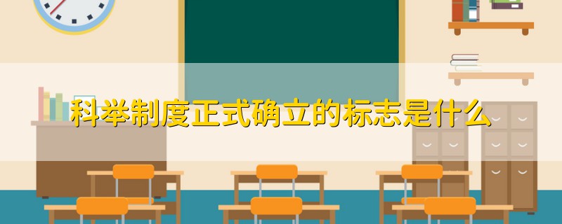 科舉制度正式確立的標志是什么