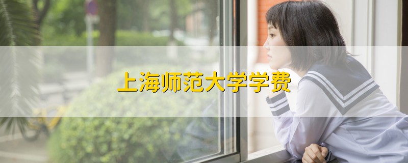 上海師范大學(xué)學(xué)費