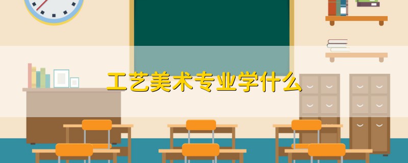 工藝美術(shù)專業(yè)學(xué)什么