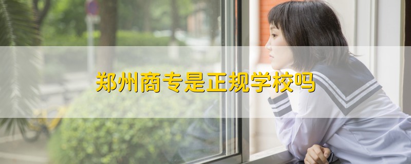 鄭州商專是正規(guī)學校嗎