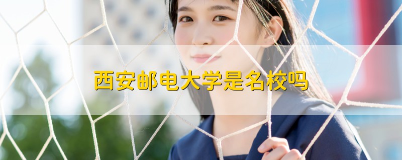 西安郵電大學是名校嗎