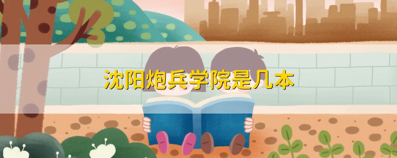 沈陽炮兵學院是幾本