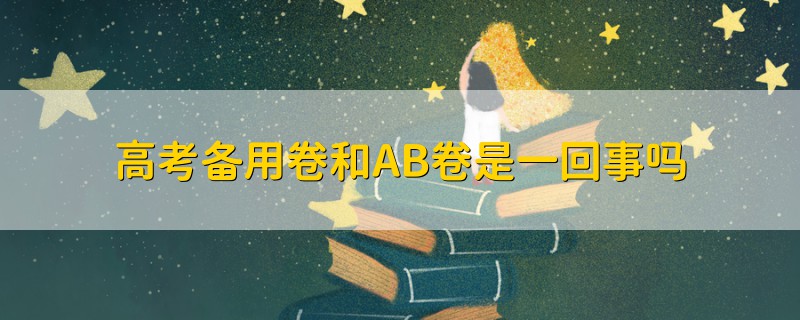 高考備用卷和AB卷是一回事嗎