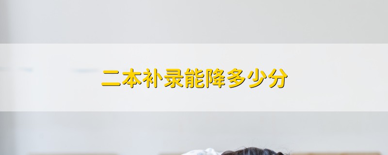 二本補(bǔ)錄能降多少分