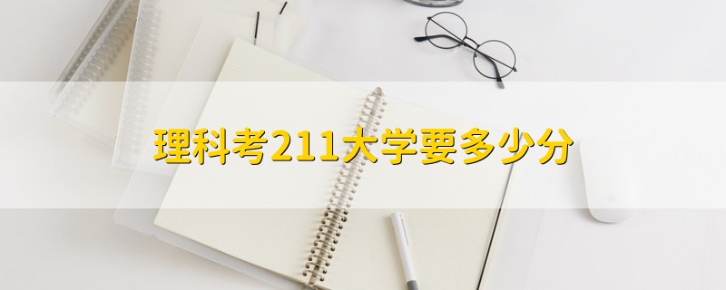 理科考211大學(xué)要多少分