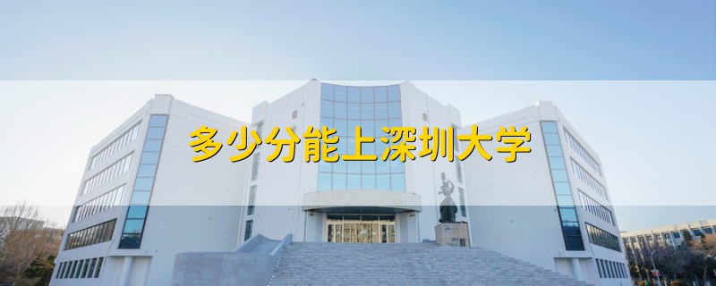 多少分能上深圳大學