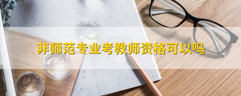 非師范專業(yè)考教師資格可以嗎
