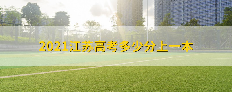 2021江蘇高考多少分上一本