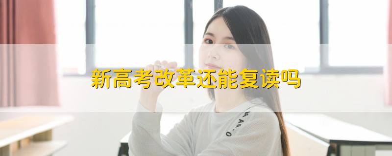 新高考改革還能復(fù)讀嗎