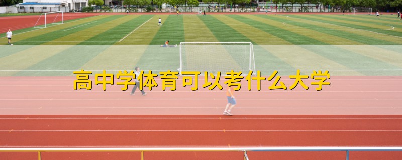 高中學(xué)體育可以考什么大學(xué)