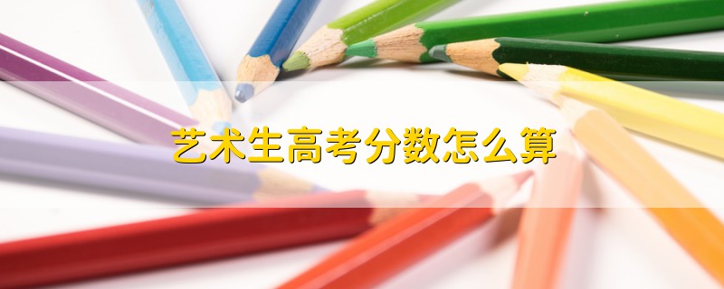 藝術(shù)生高考分?jǐn)?shù)怎么算