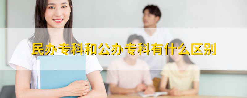 民辦?？坪凸k?？朴惺裁磪^(qū)別