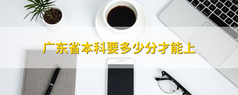 廣東省本科要多少分才能上