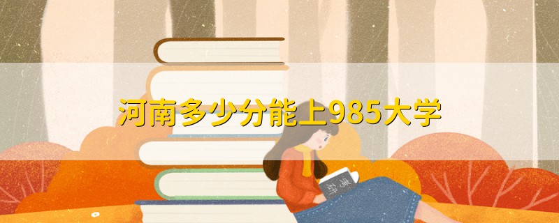 河南多少分能上985大學(xué)