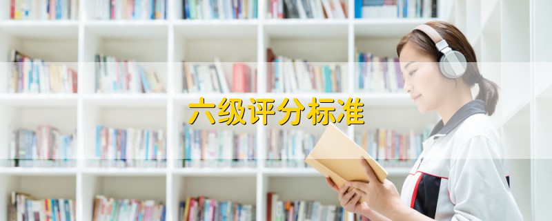 六級(jí)評(píng)分標(biāo)準(zhǔn)