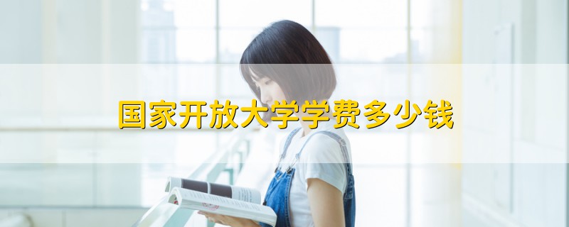 國家開放大學(xué)學(xué)費多少錢