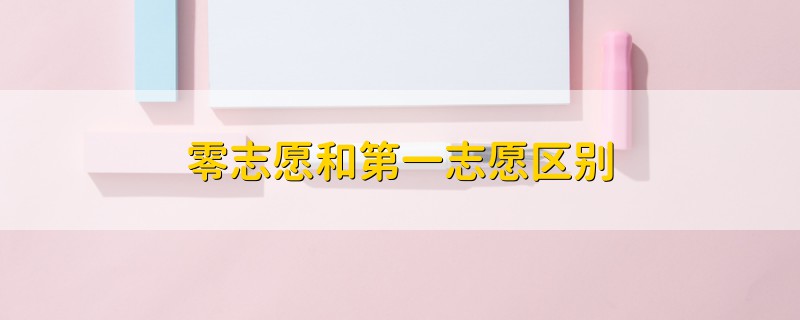 零志愿和第一志愿區(qū)別