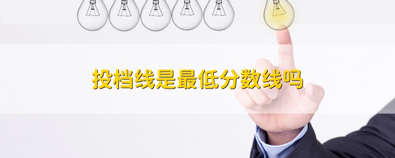 投檔線是最低分?jǐn)?shù)線嗎