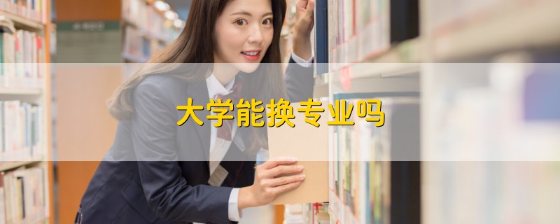 大學能換專業(yè)嗎