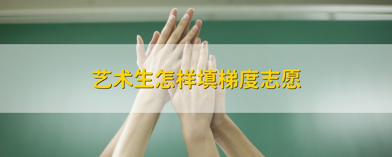 藝術(shù)生怎樣填梯度志愿