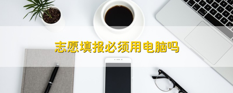 志愿填報(bào)必須用電腦嗎