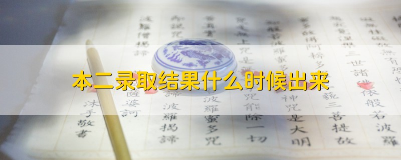 本二錄取結(jié)果什么時(shí)候出來