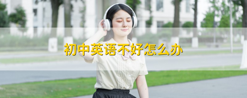 初中英語(yǔ)不好怎么辦