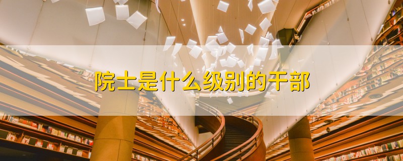 院士是什么級(jí)別的干部