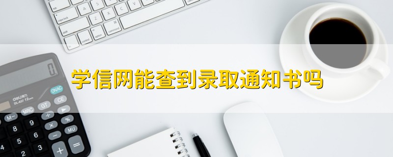 學(xué)信網(wǎng)能查到錄取通知書嗎