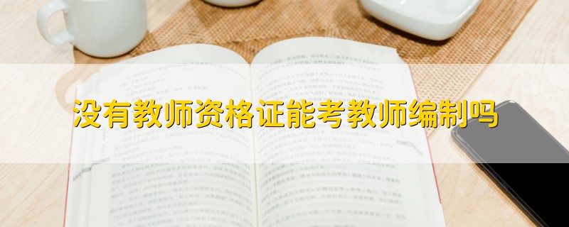 沒有教師資格證能考教師編制嗎