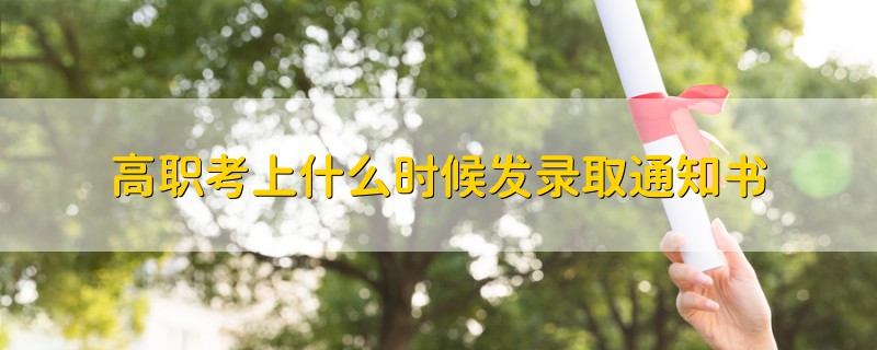 高職考上什么時(shí)候發(fā)錄取通知書