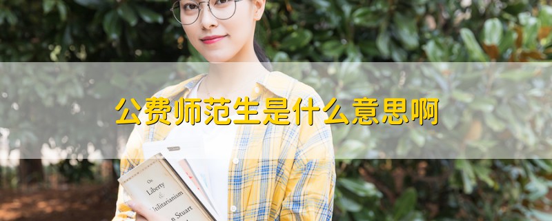 公費師范生是什么意思啊