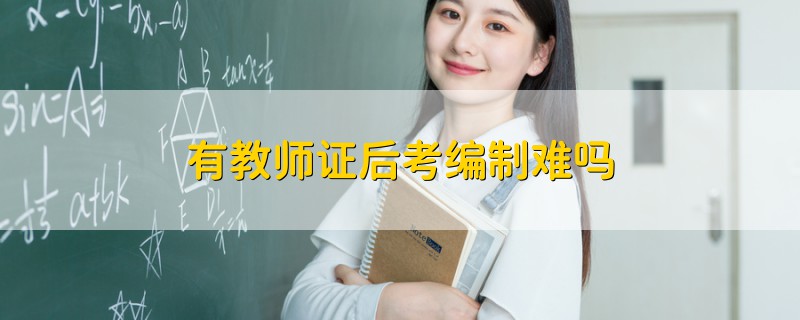 有教師證后考編制難嗎