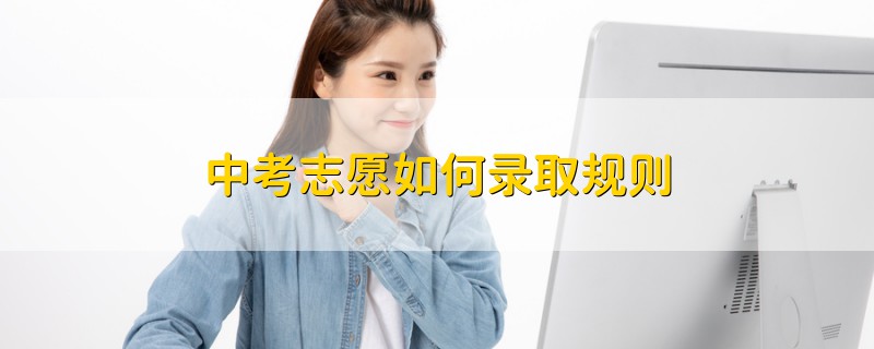 中考志愿如何錄取規(guī)則