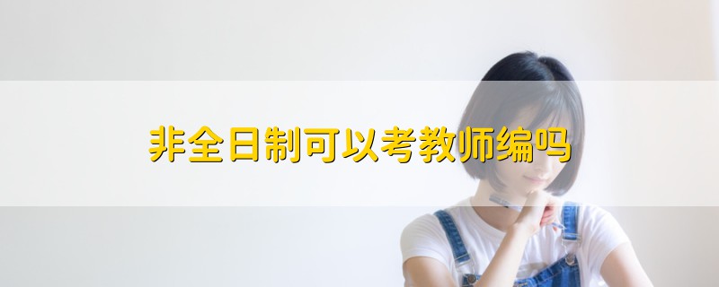 非全日制可以考教師編嗎