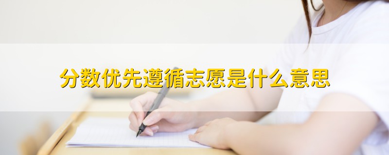 分?jǐn)?shù)優(yōu)先遵循志愿是什么意思