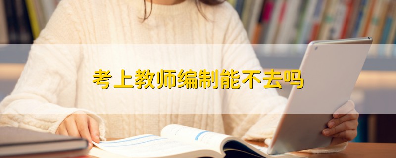 考上教師編制能不去嗎