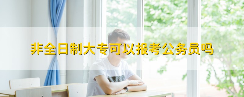非全日制大專可以報考公務(wù)員嗎