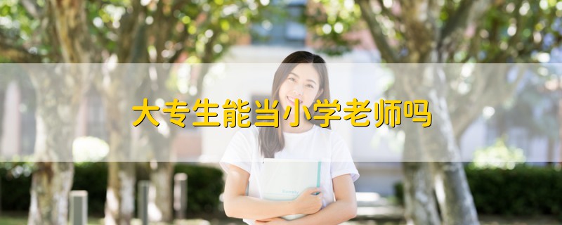 大專生能當小學(xué)老師嗎