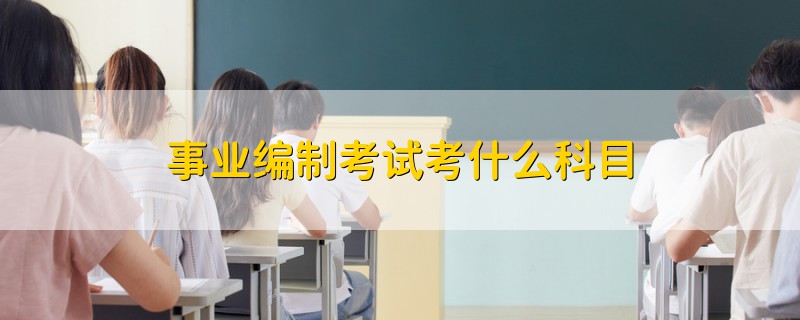 事業(yè)編制考試考什么科目