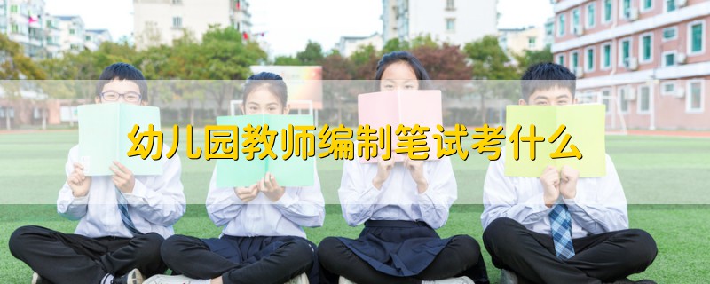 幼兒園教師編制筆試考什么