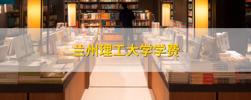 蘭州理工大學(xué)學(xué)費(fèi)