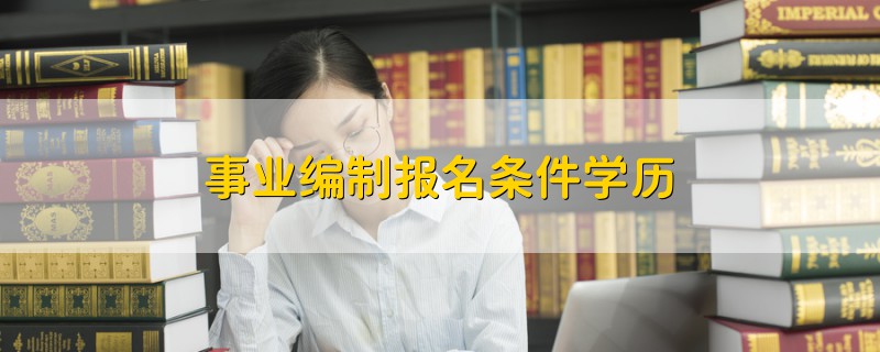 事業(yè)編制報名條件學歷