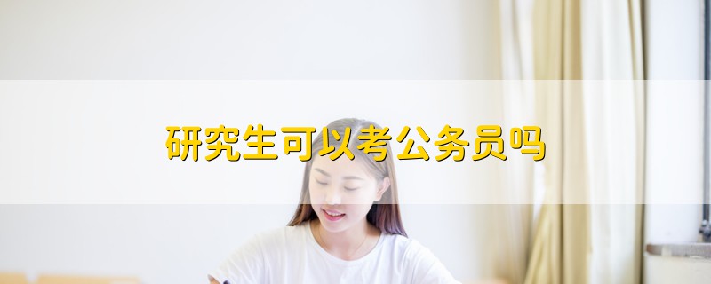 研究生可以考公務(wù)員嗎