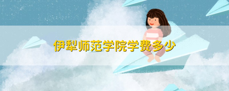 伊犁師范學(xué)院學(xué)費多少